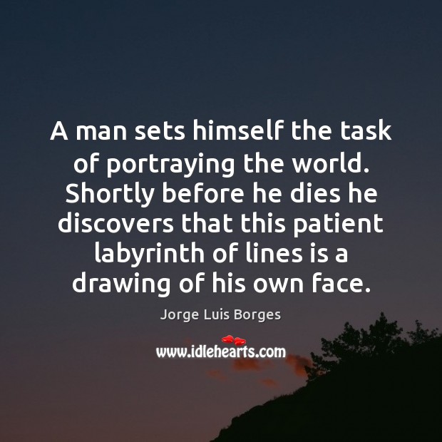 A man sets himself the task of portraying the world. Shortly before Jorge Luis Borges Picture Quote