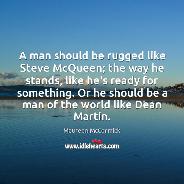 A man should be rugged like Steve McQueen; the way he stands, Maureen McCormick Picture Quote