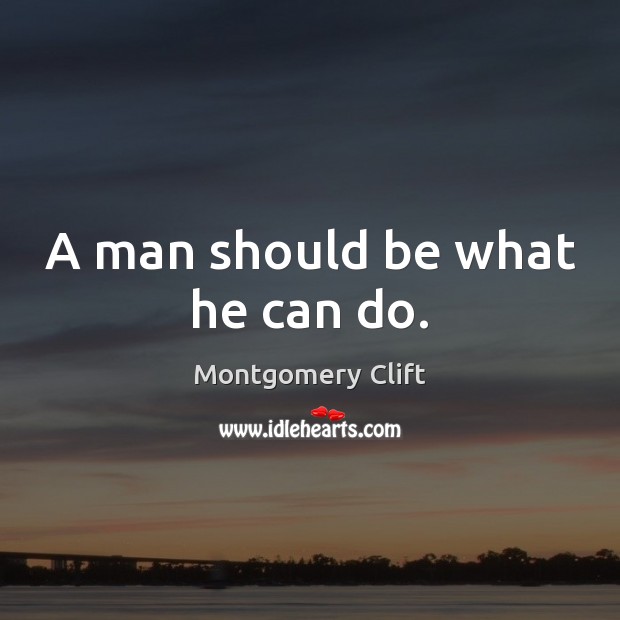 A man should be what he can do. Montgomery Clift Picture Quote