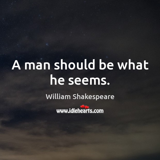 A man should be what he seems. William Shakespeare Picture Quote