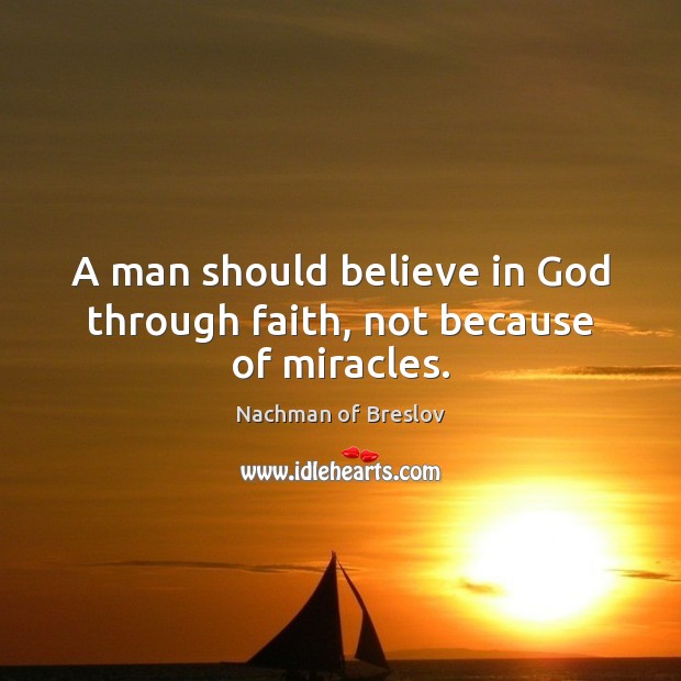 A man should believe in God through faith, not because of miracles. Nachman of Breslov Picture Quote