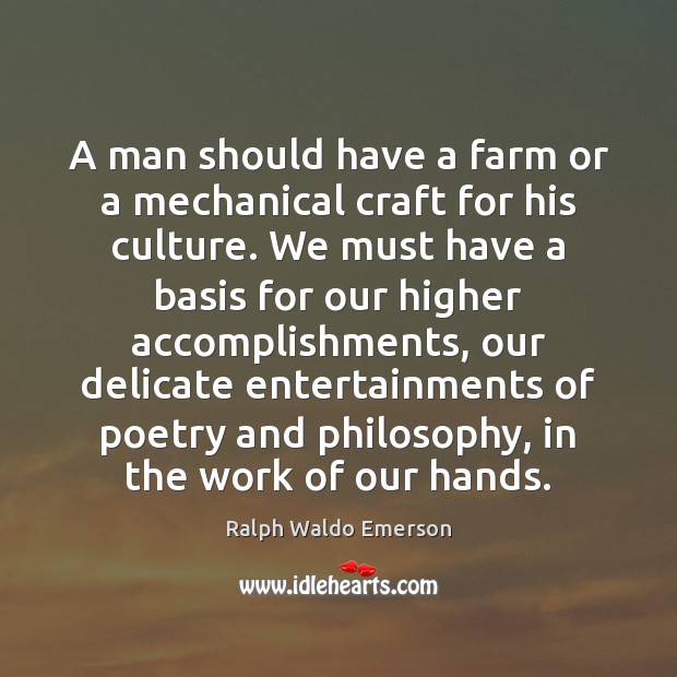 A man should have a farm or a mechanical craft for his Ralph Waldo Emerson Picture Quote