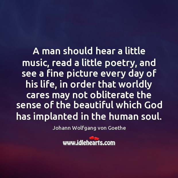 A man should hear a little music, read a little poetry, and Image