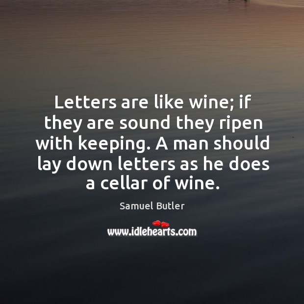 A man should lay down letters as he does a cellar of wine. Samuel Butler Picture Quote
