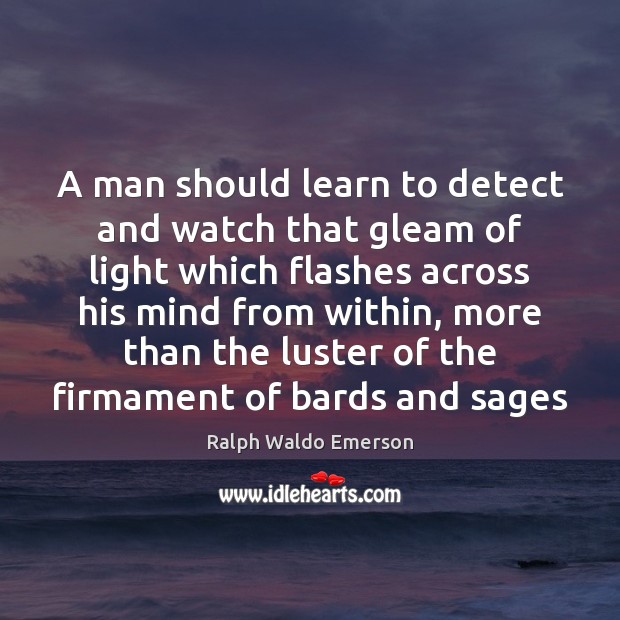 A man should learn to detect and watch that gleam of light Ralph Waldo Emerson Picture Quote