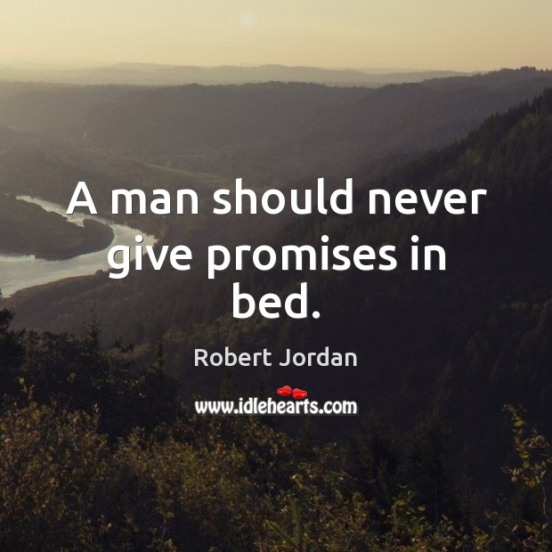 A man should never give promises in bed. Robert Jordan Picture Quote