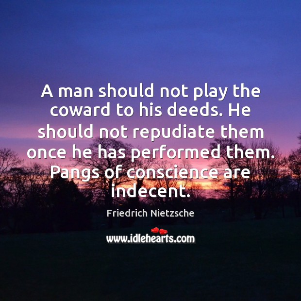 A man should not play the coward to his deeds. He should Image