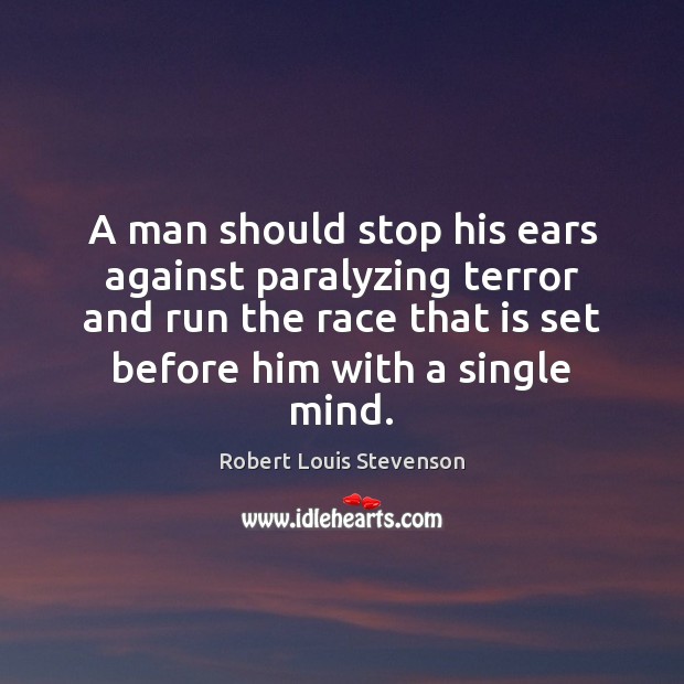 A man should stop his ears against paralyzing terror and run the Robert Louis Stevenson Picture Quote