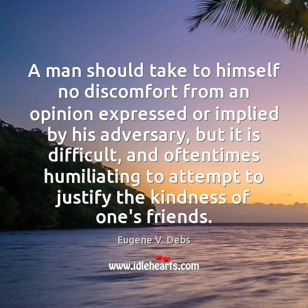 A man should take to himself no discomfort from an opinion expressed Eugene V. Debs Picture Quote
