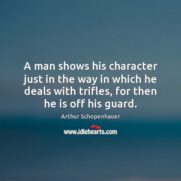 A man shows his character just in the way in which he Arthur Schopenhauer Picture Quote