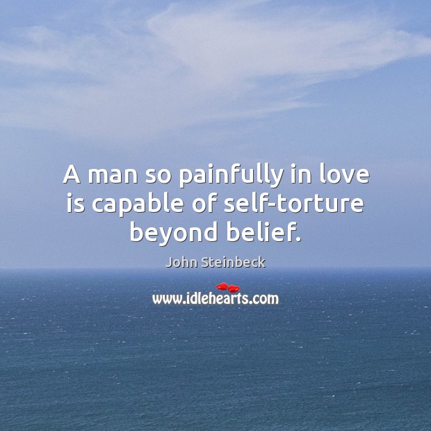 A man so painfully in love is capable of self-torture beyond belief. Image