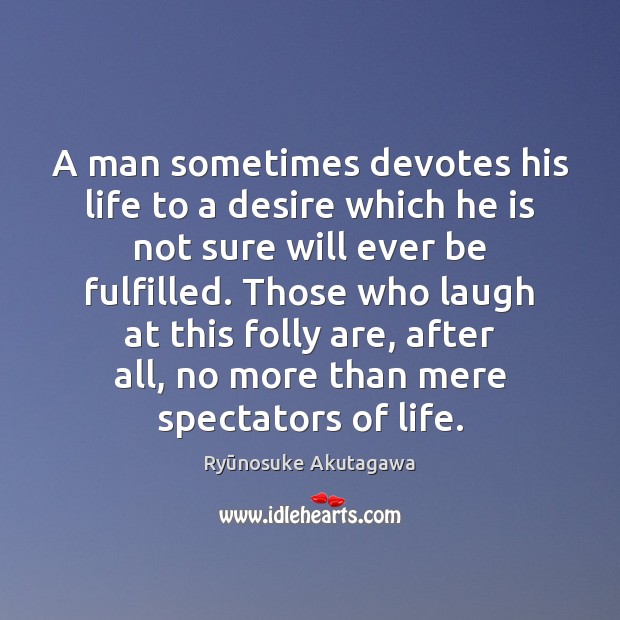 A man sometimes devotes his life to a desire which he is Ryūnosuke Akutagawa Picture Quote