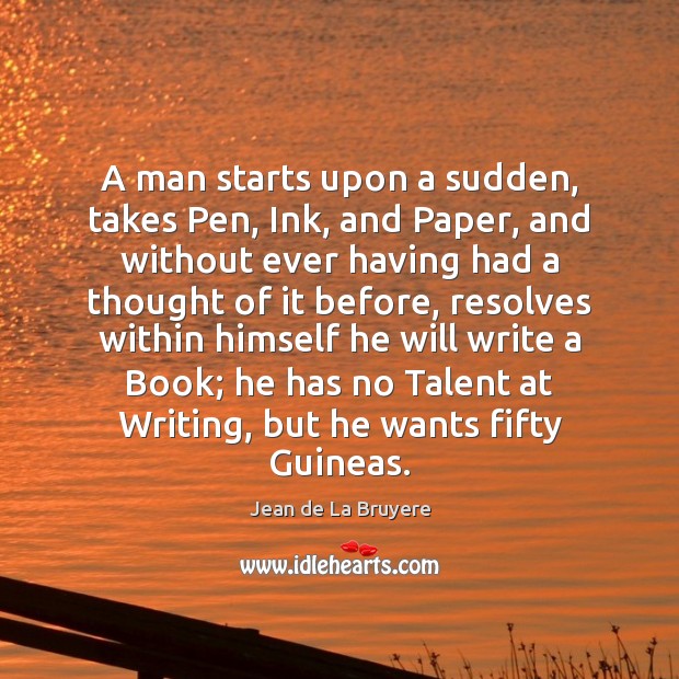 A man starts upon a sudden, takes Pen, Ink, and Paper, and Image