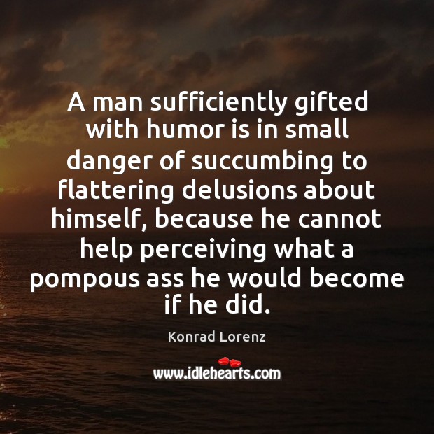 A man sufficiently gifted with humor is in small danger of succumbing Konrad Lorenz Picture Quote