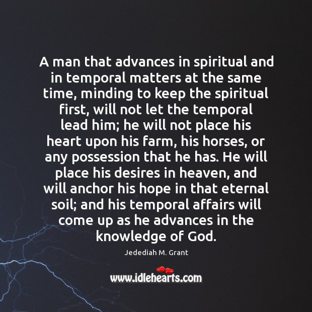 A man that advances in spiritual and in temporal matters at the Jedediah M. Grant Picture Quote