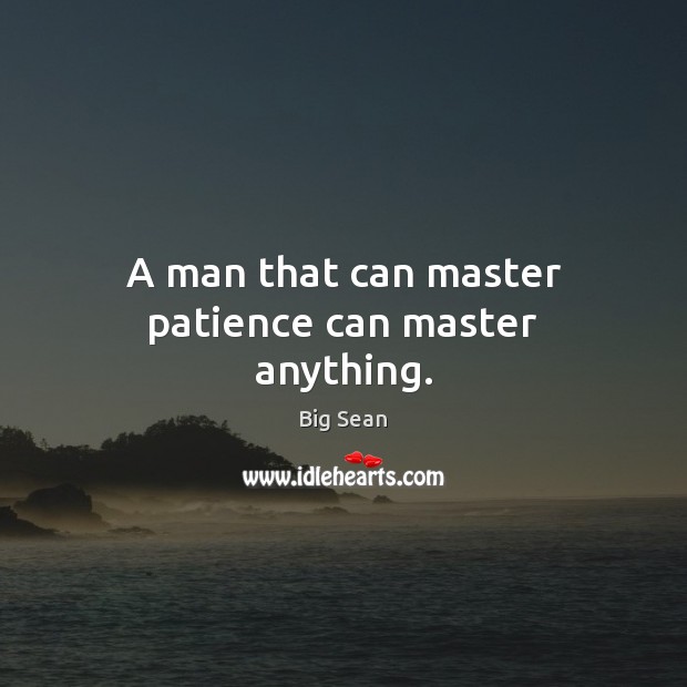 A man that can master patience can master anything. Image