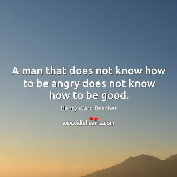 A man that does not know how to be angry does not know how to be good. Image