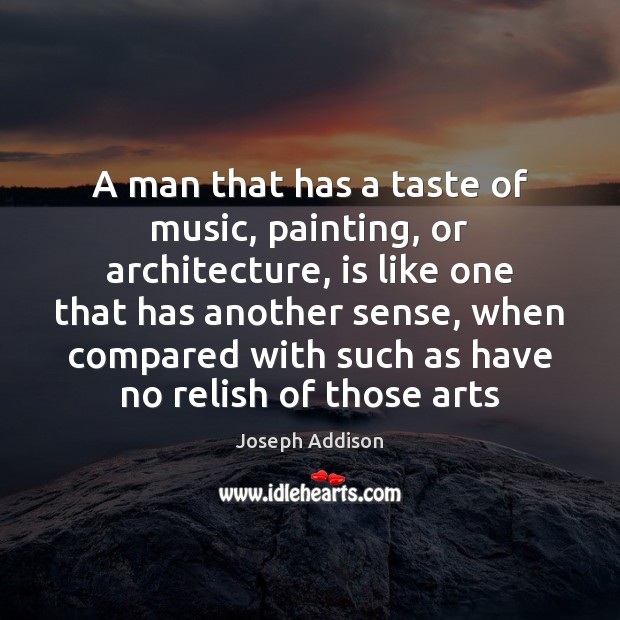 A man that has a taste of music, painting, or architecture, is Image