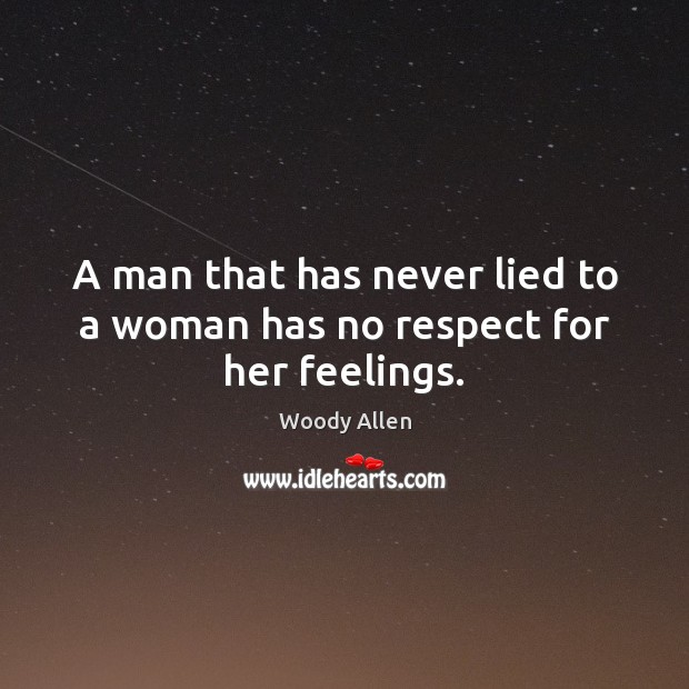 A man that has never lied to a woman has no respect for her feelings. Image