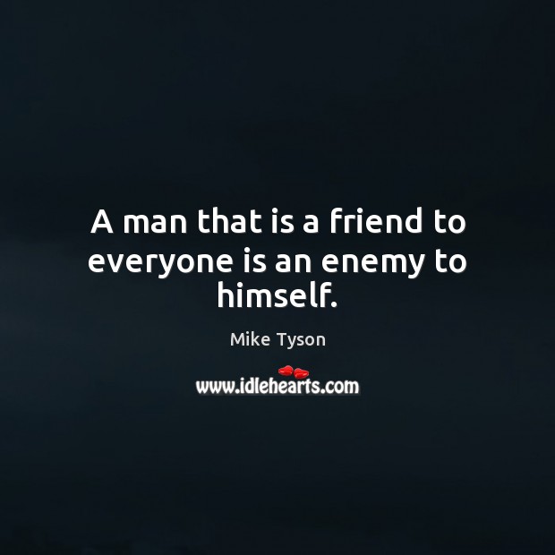 A man that is a friend to everyone is an enemy to himself. Mike Tyson Picture Quote
