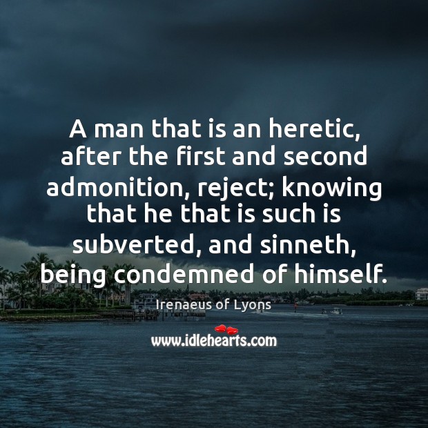 A man that is an heretic, after the first and second admonition, Irenaeus of Lyons Picture Quote