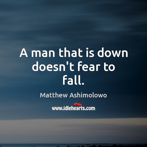 A man that is down doesn’t fear to fall. Matthew Ashimolowo Picture Quote