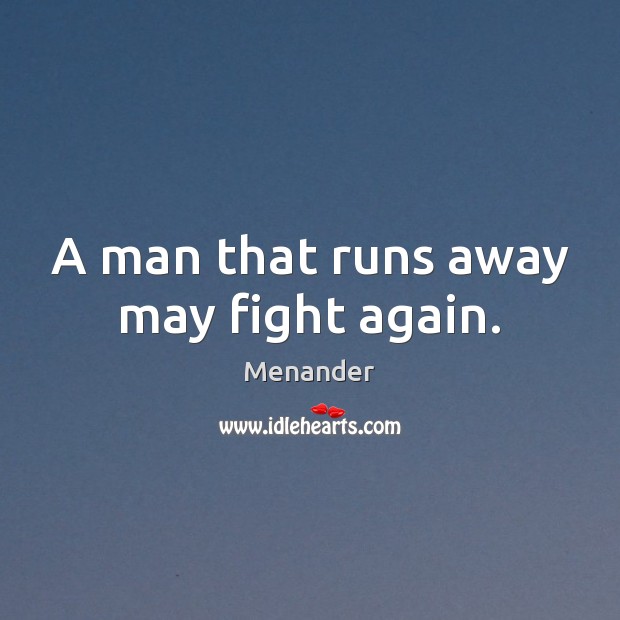 A man that runs away may fight again. Image