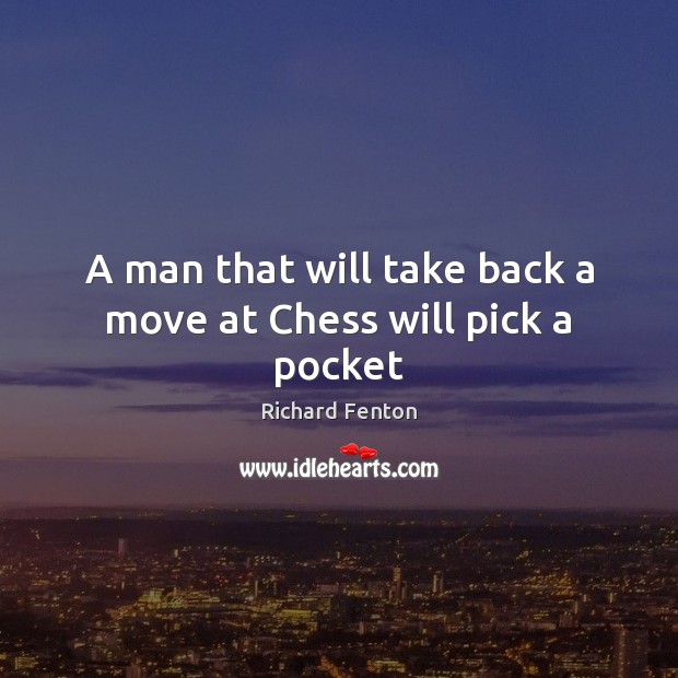 A man that will take back a move at Chess will pick a pocket Image