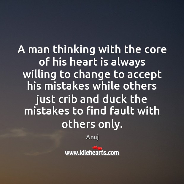 A man thinking with the core of his heart is always willing Anuj Picture Quote