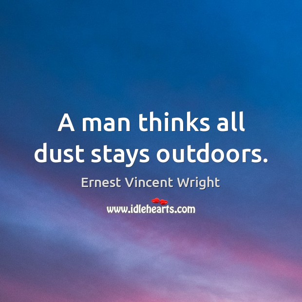 A man thinks all dust stays outdoors. Image