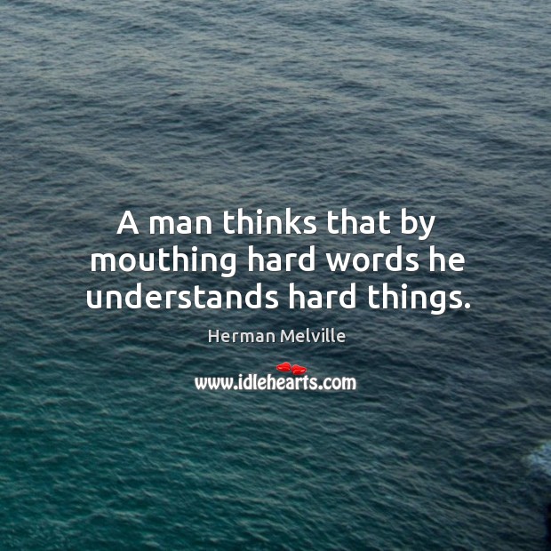 A man thinks that by mouthing hard words he understands hard things. Image