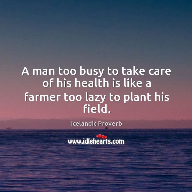 A man too busy to take care of his health is like a farmer Icelandic Proverbs Image