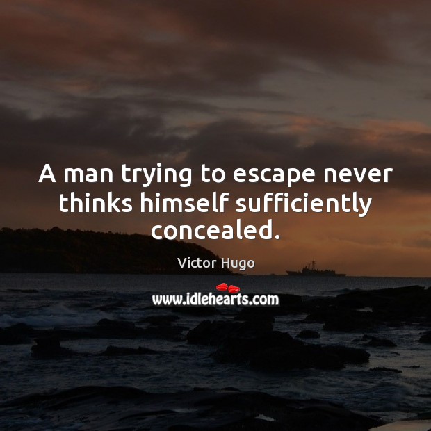 A man trying to escape never thinks himself sufficiently concealed. Image