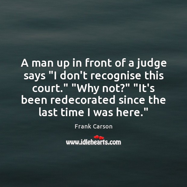 A man up in front of a judge says “I don’t recognise Frank Carson Picture Quote