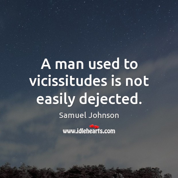 A man used to vicissitudes is not easily dejected. Samuel Johnson Picture Quote