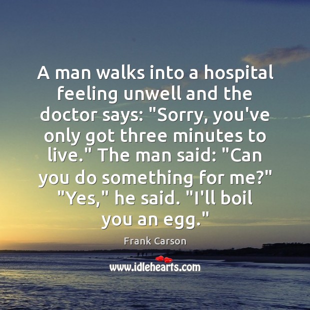 A man walks into a hospital feeling unwell and the doctor says: “ Image