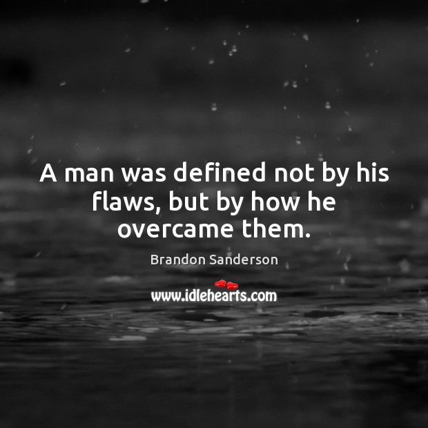 A man was defined not by his flaws, but by how he overcame them. Brandon Sanderson Picture Quote