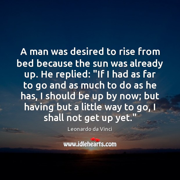 A man was desired to rise from bed because the sun was Leonardo da Vinci Picture Quote