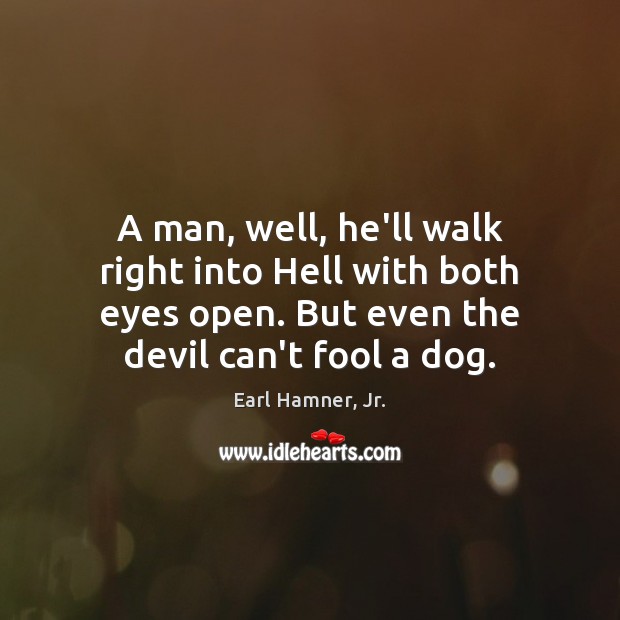 A man, well, he’ll walk right into Hell with both eyes open. Earl Hamner, Jr. Picture Quote