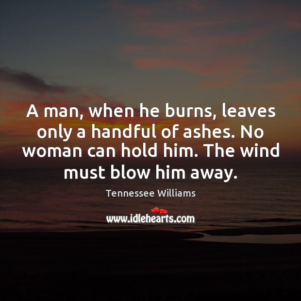 A man, when he burns, leaves only a handful of ashes. No Tennessee Williams Picture Quote