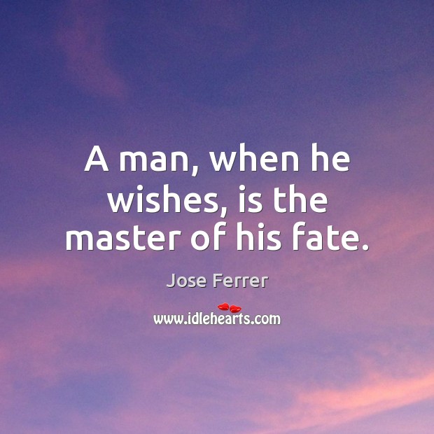 A man, when he wishes, is the master of his fate. Image