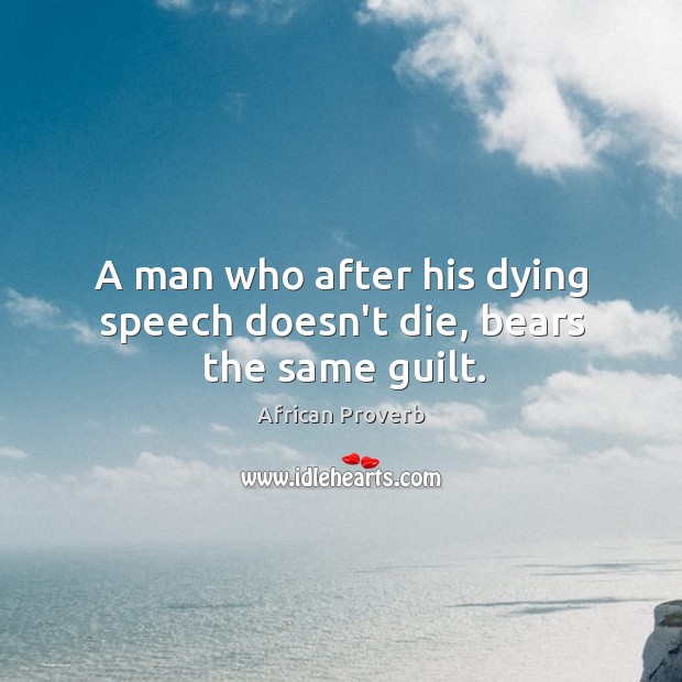 A man who after his dying speech doesn’t die, bears the same guilt. Image
