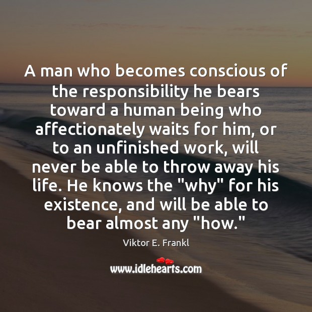 A man who becomes conscious of the responsibility he bears toward a Viktor E. Frankl Picture Quote