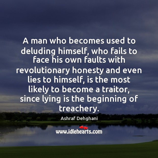 A man who becomes used to deluding himself, who fails to face Ashraf Dehghani Picture Quote