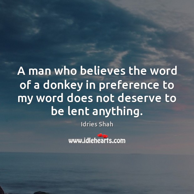 A man who believes the word of a donkey in preference to Idries Shah Picture Quote