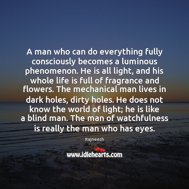 A man who can do everything fully consciously becomes a luminous phenomenon. Image
