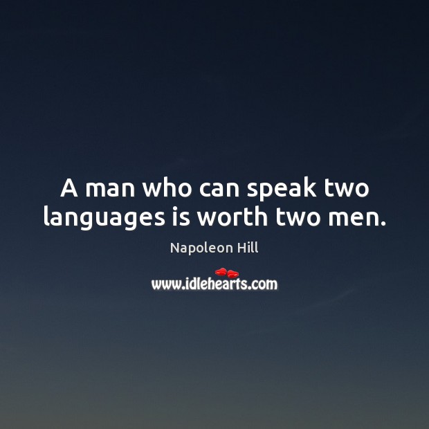 A man who can speak two languages is worth two men. Napoleon Hill Picture Quote