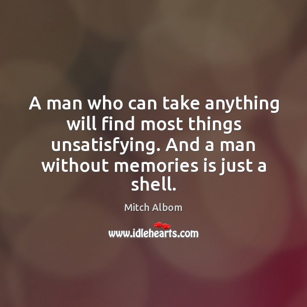 A man who can take anything will find most things unsatisfying. And Mitch Albom Picture Quote