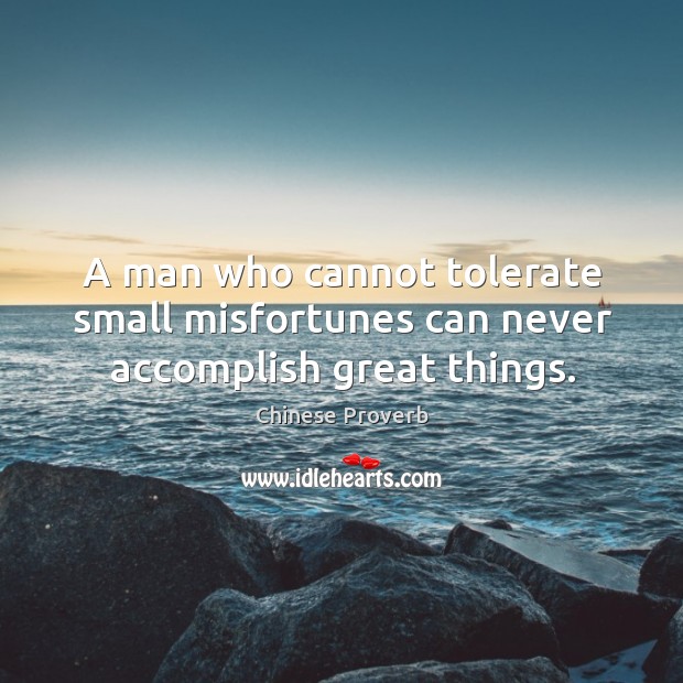A man who cannot tolerate small misfortunes can never Image