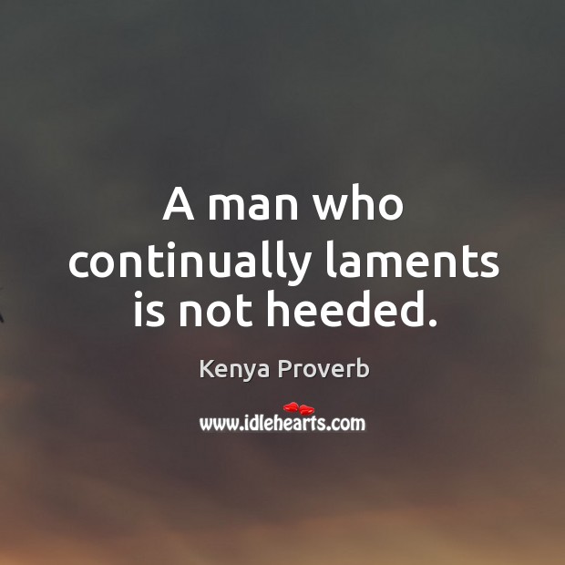 A man who continually laments is not heeded. Image